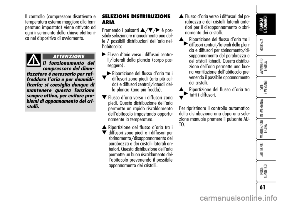Alfa Romeo Brera/Spider 2006 Libretto Uso Manutenzione (in Italian) 61
SICUREZZA
SPIE
E MESSAGGI
IN EMERGENZA
MANUTENZIONE
E CURA
DATI TECNICI
INDICE
ALFABETICO
PLANCIA
E COMANDI
AVVIAMENTO
E GUIDA
SELEZIONE DISTRIBUZIONE
ARIA
Premendo i pulsanti N/O/˙è pos-
sib Alfa Romeo Brera/Spider 2006 Libretto Uso Manutenzione (in Italian) 61
SICUREZZA
SPIE
E MESSAGGI
IN EMERGENZA
MANUTENZIONE
E CURA
DATI TECNICI
INDICE
ALFABETICO
PLANCIA
E COMANDI
AVVIAMENTO
E GUIDA
SELEZIONE DISTRIBUZIONE
ARIA
Premendo i pulsanti N/O/˙è pos-
sib