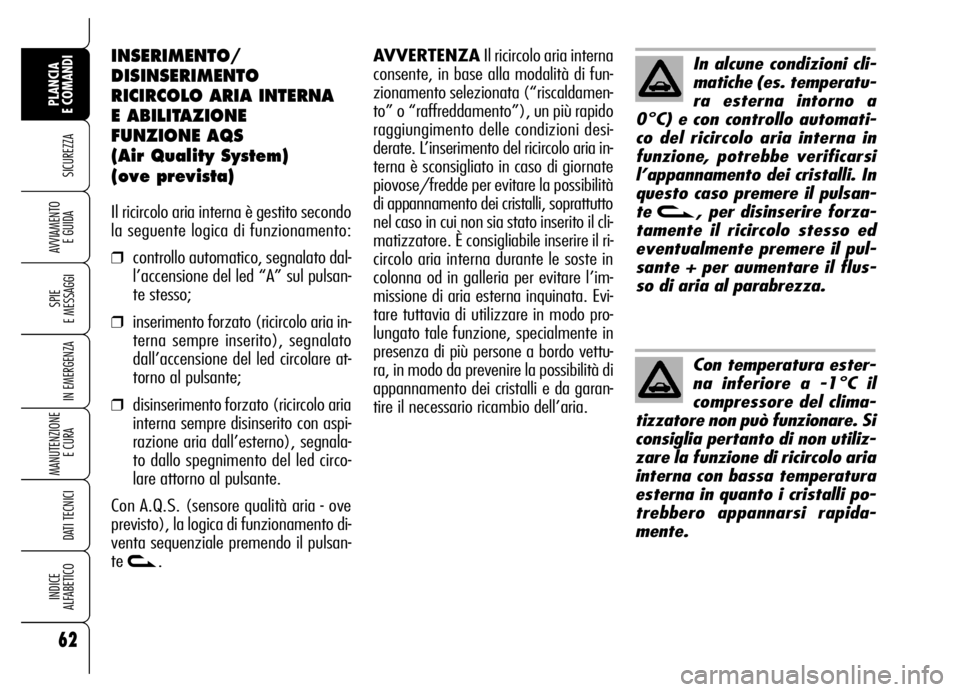 Alfa Romeo Brera/Spider 2006 Libretto Uso Manutenzione (in Italian) 62
SICUREZZA
SPIE
E MESSAGGI
IN EMERGENZA
MANUTENZIONE
E CURA
DATI TECNICI
INDICE
ALFABETICO
PLANCIA
E COMANDI
AVVIAMENTO
E GUIDA
INSERIMENTO/
DISINSERIMENTO
RICIRCOLO ARIA INTERNA
E ABILITAZION Alfa Romeo Brera/Spider 2006 Libretto Uso Manutenzione (in Italian) 62
SICUREZZA
SPIE
E MESSAGGI
IN EMERGENZA
MANUTENZIONE
E CURA
DATI TECNICI
INDICE
ALFABETICO
PLANCIA
E COMANDI
AVVIAMENTO
E GUIDA
INSERIMENTO/
DISINSERIMENTO
RICIRCOLO ARIA INTERNA
E ABILITAZION