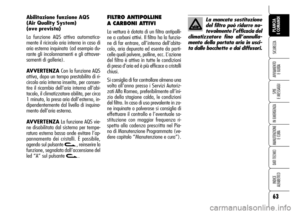 Alfa Romeo Brera/Spider 2006 Libretto Uso Manutenzione (in Italian) 63
SICUREZZA
SPIE
E MESSAGGI
IN EMERGENZA
MANUTENZIONE
E CURA
DATI TECNICI
INDICE
ALFABETICO
PLANCIA
E COMANDI
AVVIAMENTO
E GUIDA
FILTRO ANTIPOLLINE
A CARBONI ATTIVI
La vettura è dotata di un f Alfa Romeo Brera/Spider 2006 Libretto Uso Manutenzione (in Italian) 63
SICUREZZA
SPIE
E MESSAGGI
IN EMERGENZA
MANUTENZIONE
E CURA
DATI TECNICI
INDICE
ALFABETICO
PLANCIA
E COMANDI
AVVIAMENTO
E GUIDA
FILTRO ANTIPOLLINE
A CARBONI ATTIVI
La vettura è dotata di un f
