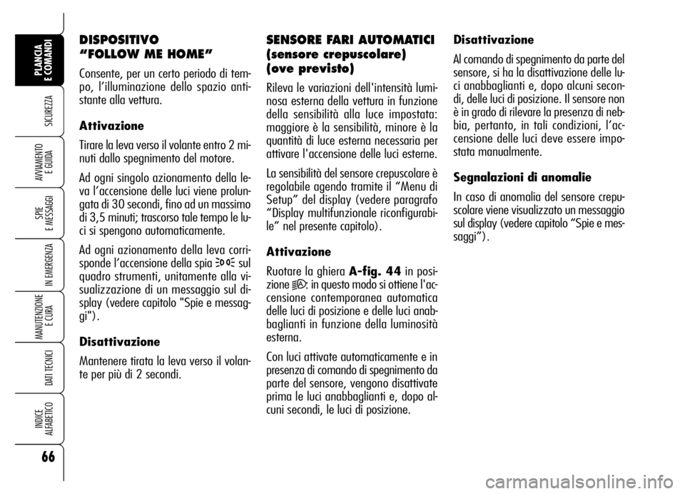 Alfa Romeo Brera/Spider 2006 Libretto Uso Manutenzione (in Italian) 66
SICUREZZA
SPIE
E MESSAGGI
IN EMERGENZA
MANUTENZIONE
E CURA
DATI TECNICI
INDICE
ALFABETICO
PLANCIA
E COMANDI
AVVIAMENTO
E GUIDA
DISPOSITIVO
“FOLLOW ME HOME”
Consente, per un certo periodo Alfa Romeo Brera/Spider 2006 Libretto Uso Manutenzione (in Italian) 66
SICUREZZA
SPIE
E MESSAGGI
IN EMERGENZA
MANUTENZIONE
E CURA
DATI TECNICI
INDICE
ALFABETICO
PLANCIA
E COMANDI
AVVIAMENTO
E GUIDA
DISPOSITIVO
“FOLLOW ME HOME”
Consente, per un certo periodo