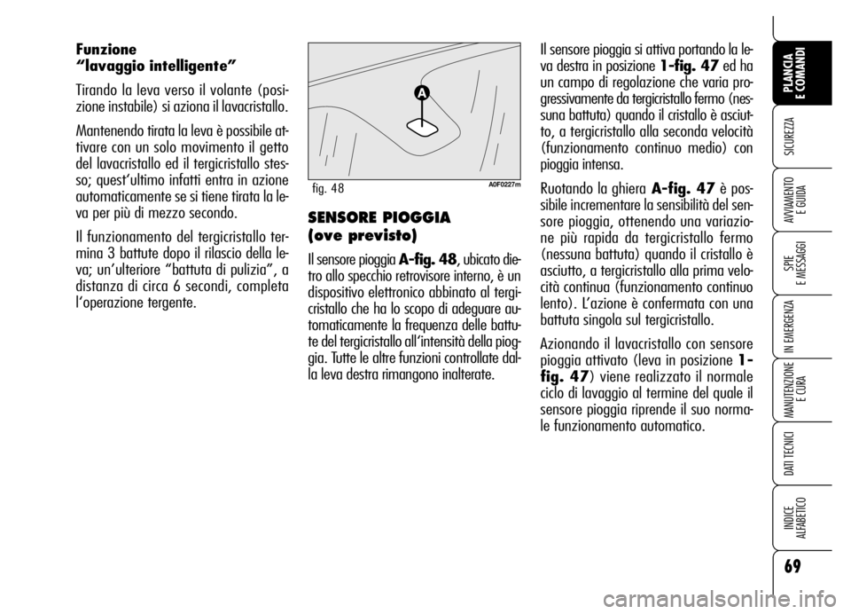 Alfa Romeo Brera/Spider 2006 Libretto Uso Manutenzione (in Italian) 69
SICUREZZA
SPIE
E MESSAGGI
IN EMERGENZA
MANUTENZIONE
E CURA
DATI TECNICI
INDICE
ALFABETICO
PLANCIA
E COMANDI
AVVIAMENTO
E GUIDA
Il sensore pioggia si attiva portando la le-
va destra in posizion Alfa Romeo Brera/Spider 2006 Libretto Uso Manutenzione (in Italian) 69
SICUREZZA
SPIE
E MESSAGGI
IN EMERGENZA
MANUTENZIONE
E CURA
DATI TECNICI
INDICE
ALFABETICO
PLANCIA
E COMANDI
AVVIAMENTO
E GUIDA
Il sensore pioggia si attiva portando la le-
va destra in posizion