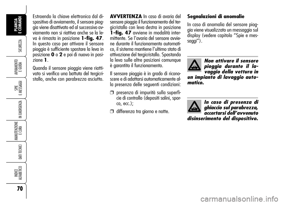 Alfa Romeo Brera/Spider 2006 Libretto Uso Manutenzione (in Italian) 70
SICUREZZA
SPIE
E MESSAGGI
IN EMERGENZA
MANUTENZIONE
E CURA
DATI TECNICI
INDICE
ALFABETICO
PLANCIA
E COMANDI
AVVIAMENTO
E GUIDA
Non attivare il sensore
pioggia durante il la-
vaggio della vettu Alfa Romeo Brera/Spider 2006 Libretto Uso Manutenzione (in Italian) 70
SICUREZZA
SPIE
E MESSAGGI
IN EMERGENZA
MANUTENZIONE
E CURA
DATI TECNICI
INDICE
ALFABETICO
PLANCIA
E COMANDI
AVVIAMENTO
E GUIDA
Non attivare il sensore
pioggia durante il la-
vaggio della vettu