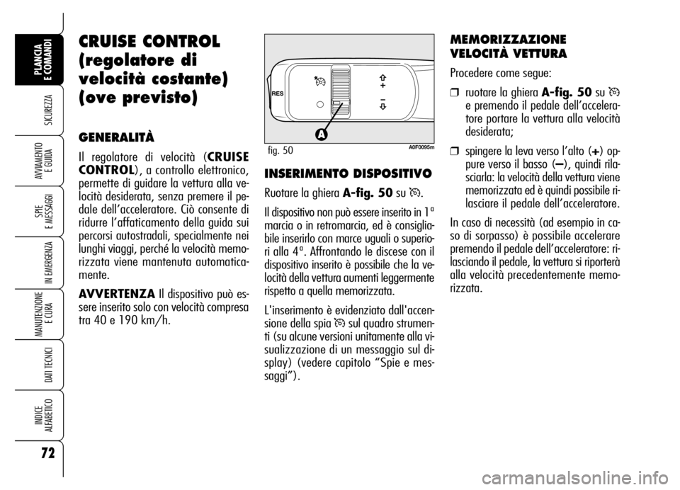 Alfa Romeo Brera/Spider 2006 Libretto Uso Manutenzione (in Italian) 72
SICUREZZA
SPIE
E MESSAGGI
IN EMERGENZA
MANUTENZIONE
E CURA
DATI TECNICI
INDICE
ALFABETICO
PLANCIA
E COMANDI
AVVIAMENTO
E GUIDA
CRUISE CONTROL
(regolatore di
velocità costante)
(ove previsto)
Alfa Romeo Brera/Spider 2006 Libretto Uso Manutenzione (in Italian) 72
SICUREZZA
SPIE
E MESSAGGI
IN EMERGENZA
MANUTENZIONE
E CURA
DATI TECNICI
INDICE
ALFABETICO
PLANCIA
E COMANDI
AVVIAMENTO
E GUIDA
CRUISE CONTROL
(regolatore di
velocità costante)
(ove previsto)