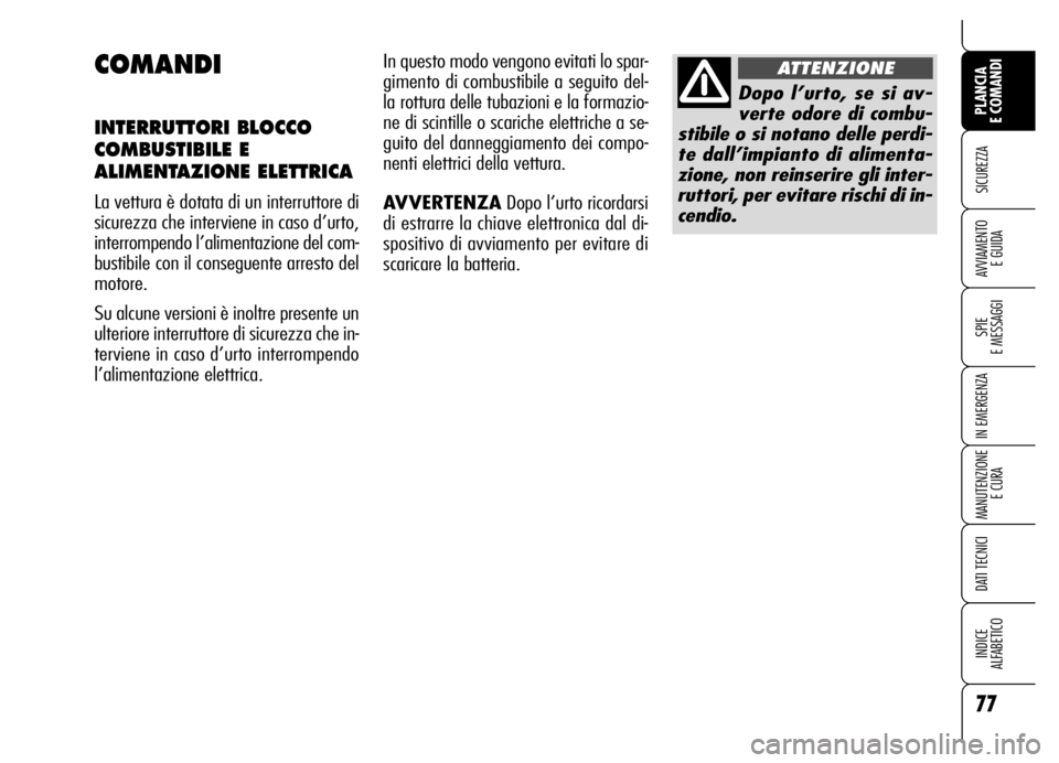 Alfa Romeo Brera/Spider 2006 Libretto Uso Manutenzione (in Italian) 77
SICUREZZA
SPIE
E MESSAGGI
IN EMERGENZA
MANUTENZIONE
E CURA
DATI TECNICI
INDICE
ALFABETICO
PLANCIA
E COMANDI
AVVIAMENTO
E GUIDA
COMANDI
INTERRUTTORI BLOCCO
COMBUSTIBILE E
ALIMENTAZIONE ELETTRICA Alfa Romeo Brera/Spider 2006 Libretto Uso Manutenzione (in Italian) 77
SICUREZZA
SPIE
E MESSAGGI
IN EMERGENZA
MANUTENZIONE
E CURA
DATI TECNICI
INDICE
ALFABETICO
PLANCIA
E COMANDI
AVVIAMENTO
E GUIDA
COMANDI
INTERRUTTORI BLOCCO
COMBUSTIBILE E
ALIMENTAZIONE ELETTRICA