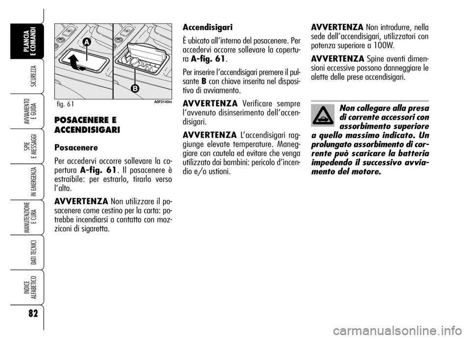 Alfa Romeo Brera/Spider 2006 Libretto Uso Manutenzione (in Italian) 82
SICUREZZA
SPIE
E MESSAGGI
IN EMERGENZA
MANUTENZIONE
E CURA
DATI TECNICI
INDICE
ALFABETICO
PLANCIA
E COMANDI
AVVIAMENTO
E GUIDAPOSACENERE E
ACCENDISIGARI
Posacenere
Per accedervi occorre sollev Alfa Romeo Brera/Spider 2006 Libretto Uso Manutenzione (in Italian) 82
SICUREZZA
SPIE
E MESSAGGI
IN EMERGENZA
MANUTENZIONE
E CURA
DATI TECNICI
INDICE
ALFABETICO
PLANCIA
E COMANDI
AVVIAMENTO
E GUIDAPOSACENERE E
ACCENDISIGARI
Posacenere
Per accedervi occorre sollev