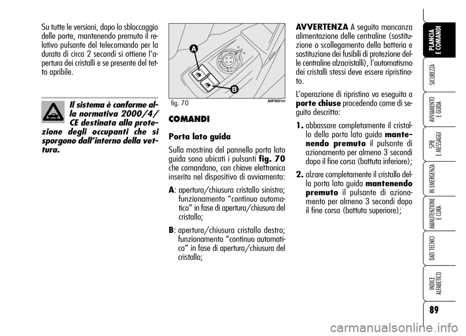 Alfa Romeo Brera/Spider 2006 Libretto Uso Manutenzione (in Italian) 89
SICUREZZA
SPIE
E MESSAGGI
IN EMERGENZA
MANUTENZIONE
E CURA
DATI TECNICI
INDICE
ALFABETICO
PLANCIA
E COMANDI
AVVIAMENTO
E GUIDA
Il sistema è conforme al-
la normativa 2000/4/
CE destinata alla Alfa Romeo Brera/Spider 2006 Libretto Uso Manutenzione (in Italian) 89
SICUREZZA
SPIE
E MESSAGGI
IN EMERGENZA
MANUTENZIONE
E CURA
DATI TECNICI
INDICE
ALFABETICO
PLANCIA
E COMANDI
AVVIAMENTO
E GUIDA
Il sistema è conforme al-
la normativa 2000/4/
CE destinata alla