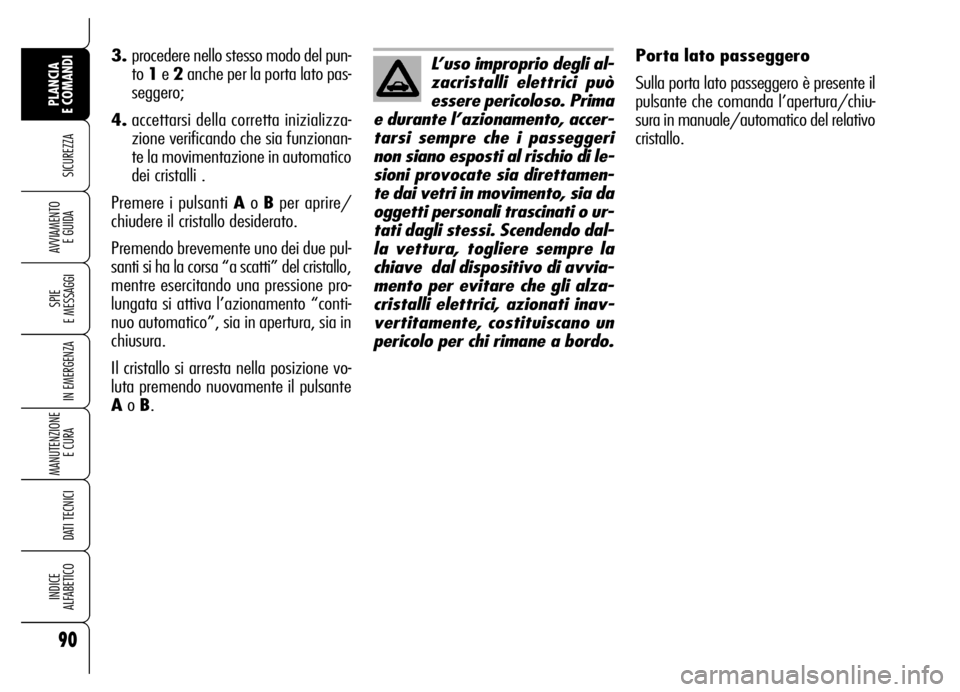 Alfa Romeo Brera/Spider 2006 Libretto Uso Manutenzione (in Italian) 90
SICUREZZA
SPIE
E MESSAGGI
IN EMERGENZA
MANUTENZIONE
E CURA
DATI TECNICI
INDICE
ALFABETICO
PLANCIA
E COMANDI
AVVIAMENTO
E GUIDA
Porta lato passeggero
Sulla porta lato passeggero è presente il
Alfa Romeo Brera/Spider 2006 Libretto Uso Manutenzione (in Italian) 90
SICUREZZA
SPIE
E MESSAGGI
IN EMERGENZA
MANUTENZIONE
E CURA
DATI TECNICI
INDICE
ALFABETICO
PLANCIA
E COMANDI
AVVIAMENTO
E GUIDA
Porta lato passeggero
Sulla porta lato passeggero è presente il