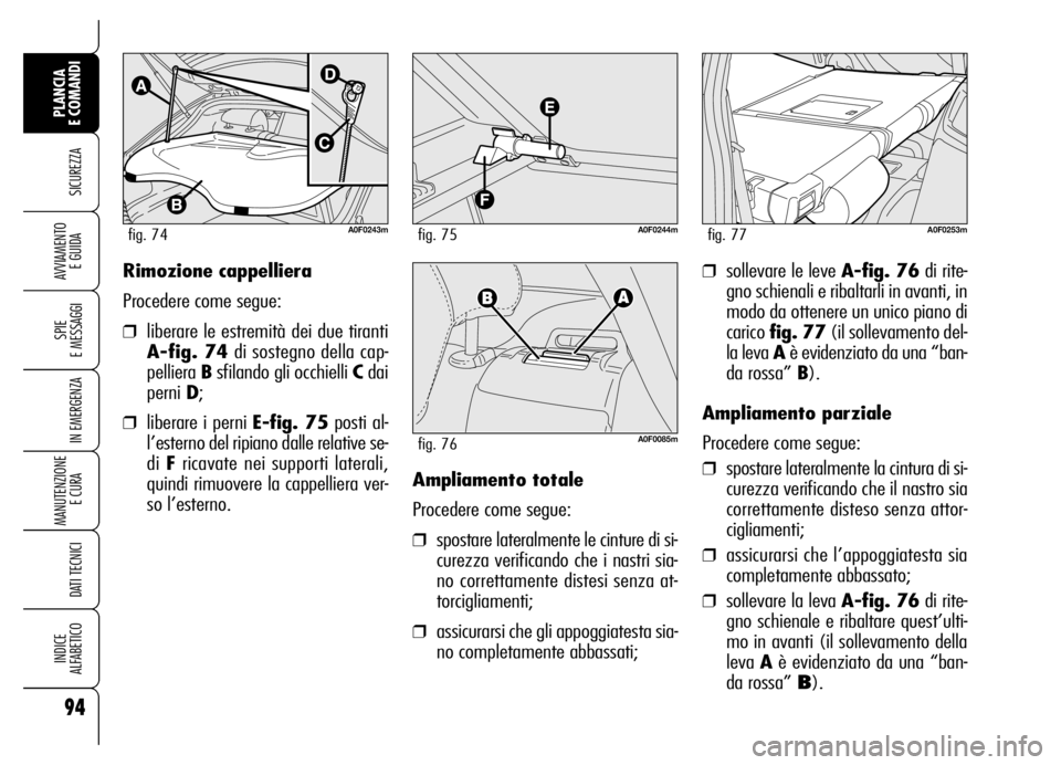 Alfa Romeo Brera/Spider 2006 Libretto Uso Manutenzione (in Italian) ❒sollevare le leve A-fig. 76di rite-
gno schienali e ribaltarli in avanti, in
modo da ottenere un unico piano di
carico fig. 77(il sollevamento del-
la leva Aè evidenziato da una “ban-
da rossa Alfa Romeo Brera/Spider 2006 Libretto Uso Manutenzione (in Italian) ❒sollevare le leve A-fig. 76di rite-
gno schienali e ribaltarli in avanti, in
modo da ottenere un unico piano di
carico fig. 77(il sollevamento del-
la leva Aè evidenziato da una “ban-
da rossa