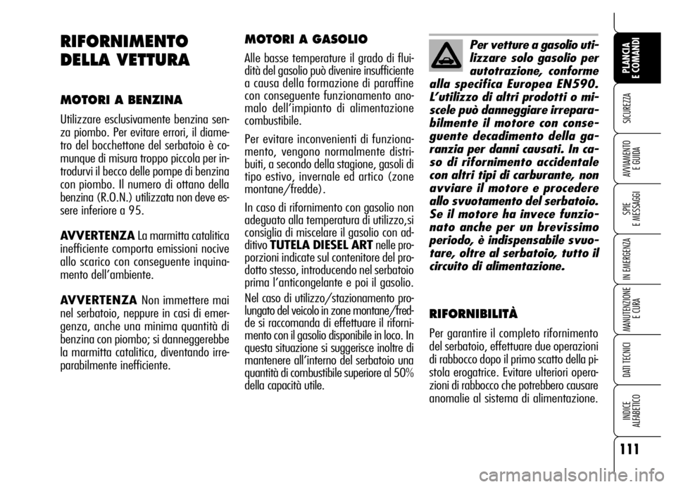 Alfa Romeo Brera/Spider 2007 Libretto Uso Manutenzione (in Italian) 111
SICUREZZA
SPIE
E MESSAGGI
IN EMERGENZA
MANUTENZIONE
E CURA
DATI TECNICI
INDICE
ALFABETICO
PLANCIA
E COMANDI
AVVIAMENTO
E GUIDA
MOTORI A GASOLIO
Alle basse temperature il grado di flui-
dità d Alfa Romeo Brera/Spider 2007 Libretto Uso Manutenzione (in Italian) 111
SICUREZZA
SPIE
E MESSAGGI
IN EMERGENZA
MANUTENZIONE
E CURA
DATI TECNICI
INDICE
ALFABETICO
PLANCIA
E COMANDI
AVVIAMENTO
E GUIDA
MOTORI A GASOLIO
Alle basse temperature il grado di flui-
dità d
