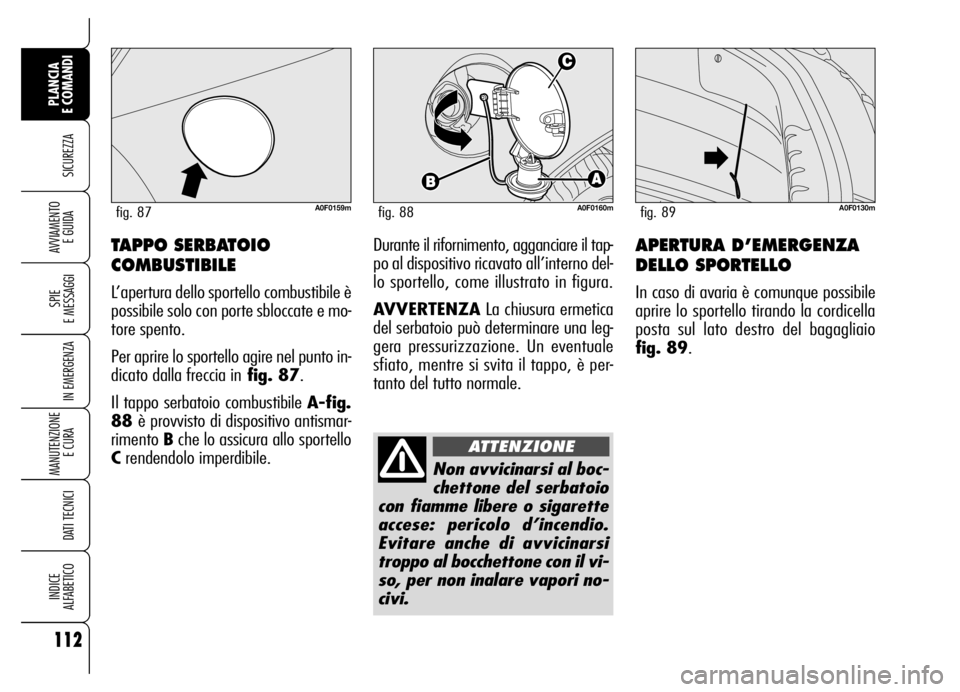 Alfa Romeo Brera/Spider 2007 Libretto Uso Manutenzione (in Italian) 112
SICUREZZA
SPIE
E MESSAGGI
IN EMERGENZA
MANUTENZIONE
E CURA
DATI TECNICI
INDICE
ALFABETICO
PLANCIA
E COMANDI
AVVIAMENTO
E GUIDAAPERTURA D’EMERGENZA
DELLO SPORTELLO
In caso di avaria è comun Alfa Romeo Brera/Spider 2007 Libretto Uso Manutenzione (in Italian) 112
SICUREZZA
SPIE
E MESSAGGI
IN EMERGENZA
MANUTENZIONE
E CURA
DATI TECNICI
INDICE
ALFABETICO
PLANCIA
E COMANDI
AVVIAMENTO
E GUIDAAPERTURA D’EMERGENZA
DELLO SPORTELLO
In caso di avaria è comun