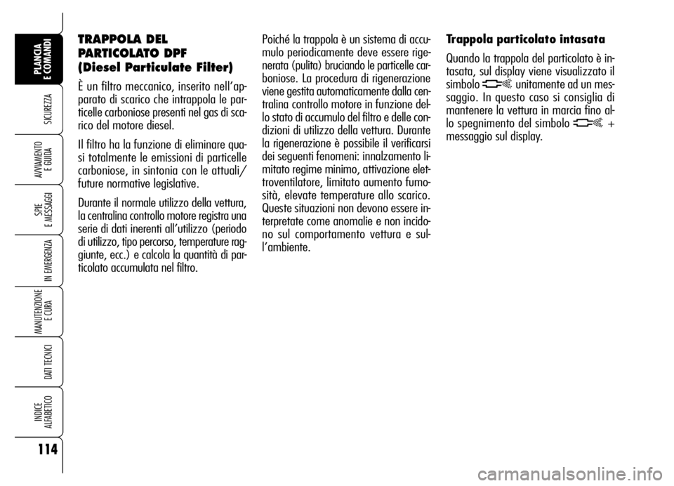 Alfa Romeo Brera/Spider 2007 Libretto Uso Manutenzione (in Italian) 114
SICUREZZA
SPIE
E MESSAGGI
IN EMERGENZA
MANUTENZIONE
E CURA
DATI TECNICI
INDICE
ALFABETICO
PLANCIA
E COMANDI
AVVIAMENTO
E GUIDA
Poiché la trappola è un sistema di accu-
mulo periodicamente d Alfa Romeo Brera/Spider 2007 Libretto Uso Manutenzione (in Italian) 114
SICUREZZA
SPIE
E MESSAGGI
IN EMERGENZA
MANUTENZIONE
E CURA
DATI TECNICI
INDICE
ALFABETICO
PLANCIA
E COMANDI
AVVIAMENTO
E GUIDA
Poiché la trappola è un sistema di accu-
mulo periodicamente d