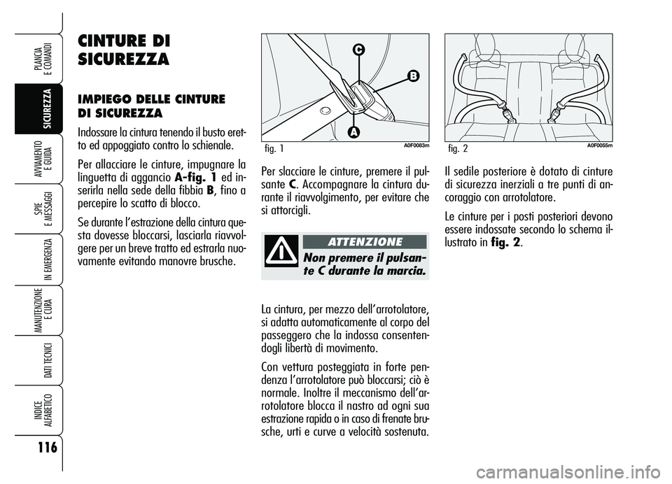 Alfa Romeo Brera/Spider 2007 Libretto Uso Manutenzione (in Italian) 116
SICUREZZA SPIE
E MESSAGGI
IN EMERGENZA
MANUTENZIONE
E CURA
DATI TECNICI
INDICE
ALFABETICO
PLANCIA
E COMANDI
AVVIAMENTO
E GUIDA
Non premere il pulsan-
te C durante la marcia.
La cintura, per m Alfa Romeo Brera/Spider 2007 Libretto Uso Manutenzione (in Italian) 116
SICUREZZA SPIE
E MESSAGGI
IN EMERGENZA
MANUTENZIONE
E CURA
DATI TECNICI
INDICE
ALFABETICO
PLANCIA
E COMANDI
AVVIAMENTO
E GUIDA
Non premere il pulsan-
te C durante la marcia.
La cintura, per m