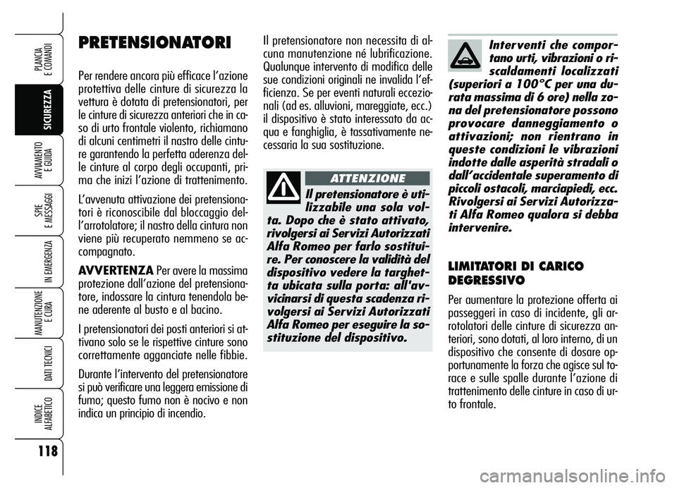 Alfa Romeo Brera/Spider 2007 Libretto Uso Manutenzione (in Italian) 118
SICUREZZA SPIE
E MESSAGGI
IN EMERGENZA
MANUTENZIONE
E CURA
DATI TECNICI
INDICE
ALFABETICO
PLANCIA
E COMANDI
AVVIAMENTO
E GUIDA
Il pretensionatore non necessita di al-
cuna manutenzione né lu Alfa Romeo Brera/Spider 2007 Libretto Uso Manutenzione (in Italian) 118
SICUREZZA SPIE
E MESSAGGI
IN EMERGENZA
MANUTENZIONE
E CURA
DATI TECNICI
INDICE
ALFABETICO
PLANCIA
E COMANDI
AVVIAMENTO
E GUIDA
Il pretensionatore non necessita di al-
cuna manutenzione né lu