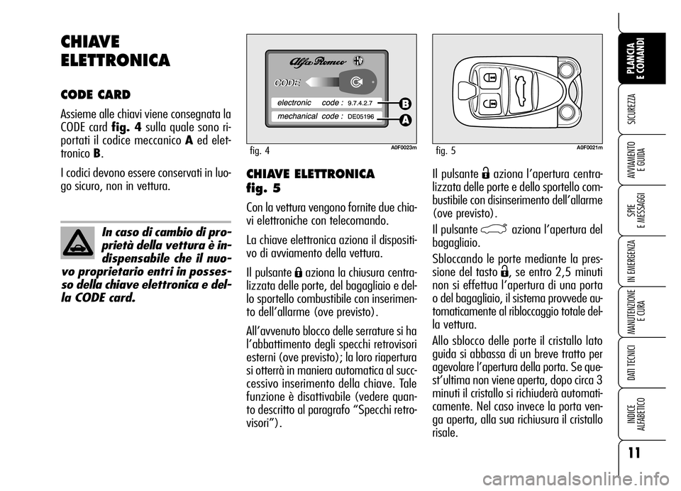 Alfa Romeo Brera/Spider 2007 Libretto Uso Manutenzione (in Italian) Il pulsante Ëaziona l’apertura centra-
lizzata delle porte e dello sportello com-
bustibile con disinserimento dell’allarme
(ove previsto).
Il pulsante
`aziona l’apertura del
bagagliaio.
Sbloc Alfa Romeo Brera/Spider 2007 Libretto Uso Manutenzione (in Italian) Il pulsante Ëaziona l’apertura centra-
lizzata delle porte e dello sportello com-
bustibile con disinserimento dell’allarme
(ove previsto).
Il pulsante
`aziona l’apertura del
bagagliaio.
Sbloc