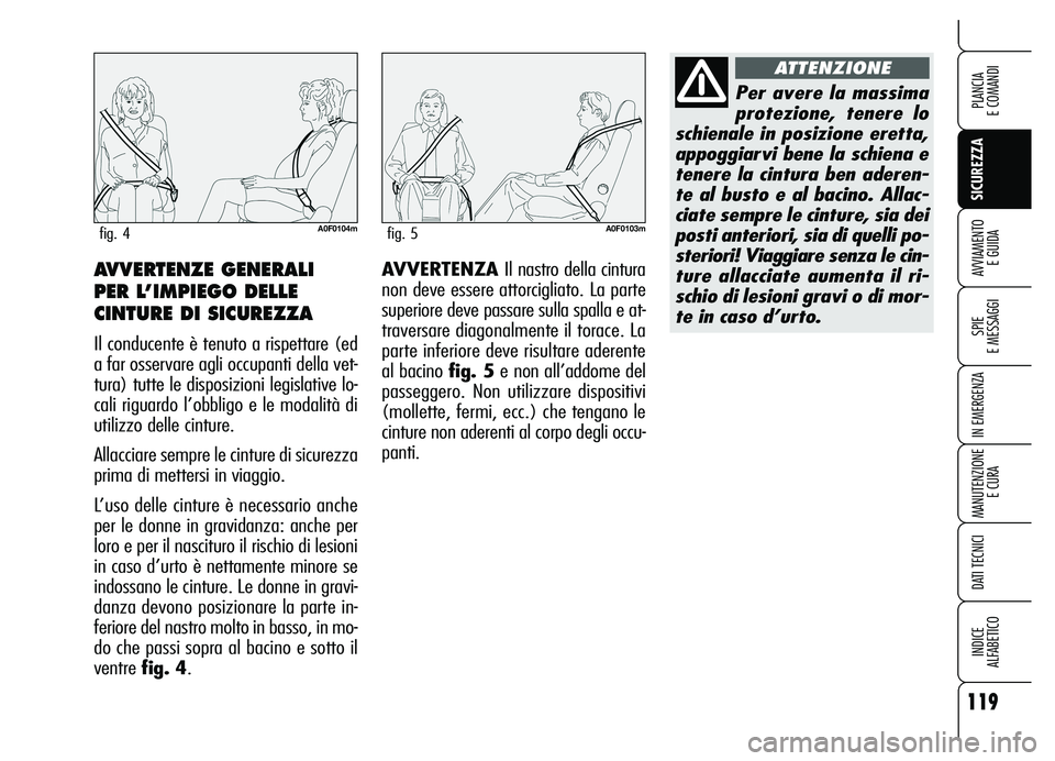 Alfa Romeo Brera/Spider 2007 Libretto Uso Manutenzione (in Italian) 119
SICUREZZA
SPIE
E MESSAGGI
IN EMERGENZA
MANUTENZIONE
E CURA
DATI TECNICI
INDICE
ALFABETICO
PLANCIA
E COMANDI
AVVIAMENTO
E GUIDAAVVERTENZA Il nastro della cintura
non deve essere attorcigliato. Alfa Romeo Brera/Spider 2007 Libretto Uso Manutenzione (in Italian) 119
SICUREZZA
SPIE
E MESSAGGI
IN EMERGENZA
MANUTENZIONE
E CURA
DATI TECNICI
INDICE
ALFABETICO
PLANCIA
E COMANDI
AVVIAMENTO
E GUIDAAVVERTENZA Il nastro della cintura
non deve essere attorcigliato.