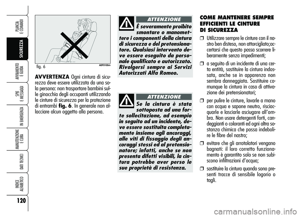Alfa Romeo Brera/Spider 2007 Libretto Uso Manutenzione (in Italian) 120
SICUREZZA SPIE
E MESSAGGI
IN EMERGENZA
MANUTENZIONE
E CURA
DATI TECNICI
INDICE
ALFABETICO
PLANCIA
E COMANDI
AVVIAMENTO
E GUIDA
COME MANTENERE SEMPRE
EFFICIENTI LE CINTURE
DI SICUREZZA
❒Uti Alfa Romeo Brera/Spider 2007 Libretto Uso Manutenzione (in Italian) 120
SICUREZZA SPIE
E MESSAGGI
IN EMERGENZA
MANUTENZIONE
E CURA
DATI TECNICI
INDICE
ALFABETICO
PLANCIA
E COMANDI
AVVIAMENTO
E GUIDA
COME MANTENERE SEMPRE
EFFICIENTI LE CINTURE
DI SICUREZZA
❒Uti