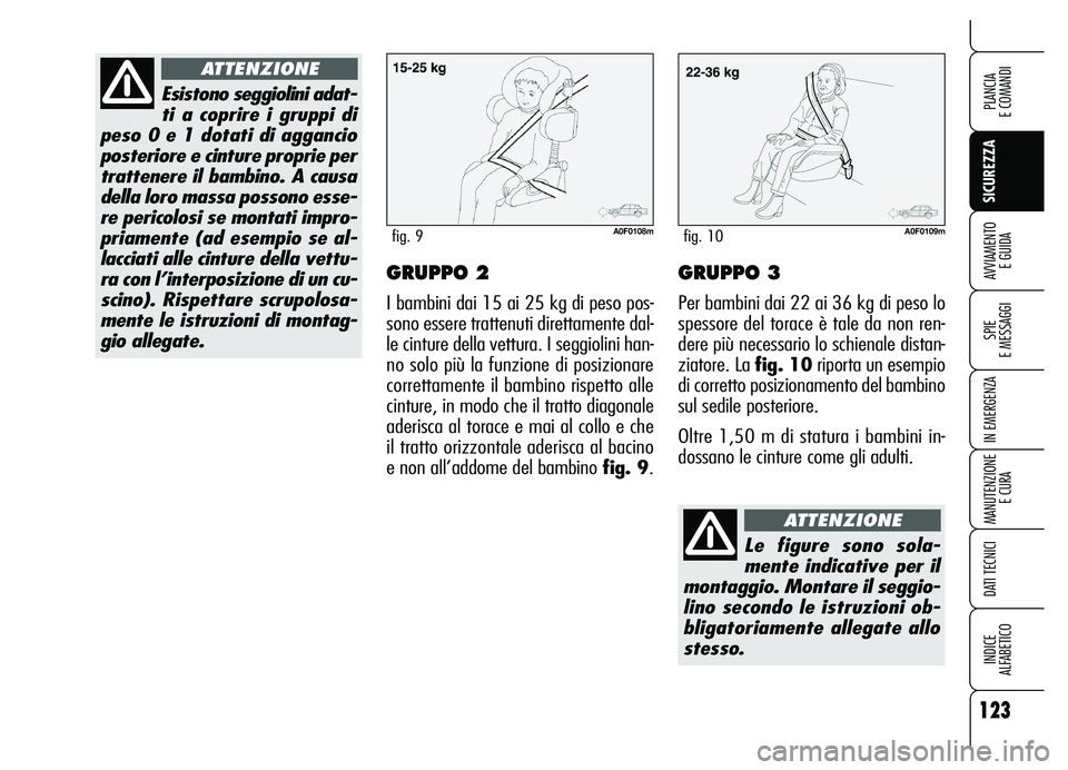 Alfa Romeo Brera/Spider 2007 Libretto Uso Manutenzione (in Italian) 123
SICUREZZA
SPIE
E MESSAGGI
IN EMERGENZA
MANUTENZIONE
E CURA
DATI TECNICI
INDICE
ALFABETICO
PLANCIA
E COMANDI
AVVIAMENTO
E GUIDAGRUPPO 2
I bambini dai 15 ai 25 kg di peso pos-
sono essere tratte Alfa Romeo Brera/Spider 2007 Libretto Uso Manutenzione (in Italian) 123
SICUREZZA
SPIE
E MESSAGGI
IN EMERGENZA
MANUTENZIONE
E CURA
DATI TECNICI
INDICE
ALFABETICO
PLANCIA
E COMANDI
AVVIAMENTO
E GUIDAGRUPPO 2
I bambini dai 15 ai 25 kg di peso pos-
sono essere tratte