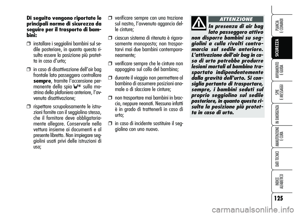 Alfa Romeo Brera/Spider 2007 Libretto Uso Manutenzione (in Italian) 125
SICUREZZA
SPIE
E MESSAGGI
IN EMERGENZA
MANUTENZIONE
E CURA
DATI TECNICI
INDICE
ALFABETICO
PLANCIA
E COMANDI
AVVIAMENTO
E GUIDA
❒verificare sempre con una trazione
sul nastro, l’avvenuto ag Alfa Romeo Brera/Spider 2007 Libretto Uso Manutenzione (in Italian) 125
SICUREZZA
SPIE
E MESSAGGI
IN EMERGENZA
MANUTENZIONE
E CURA
DATI TECNICI
INDICE
ALFABETICO
PLANCIA
E COMANDI
AVVIAMENTO
E GUIDA
❒verificare sempre con una trazione
sul nastro, l’avvenuto ag