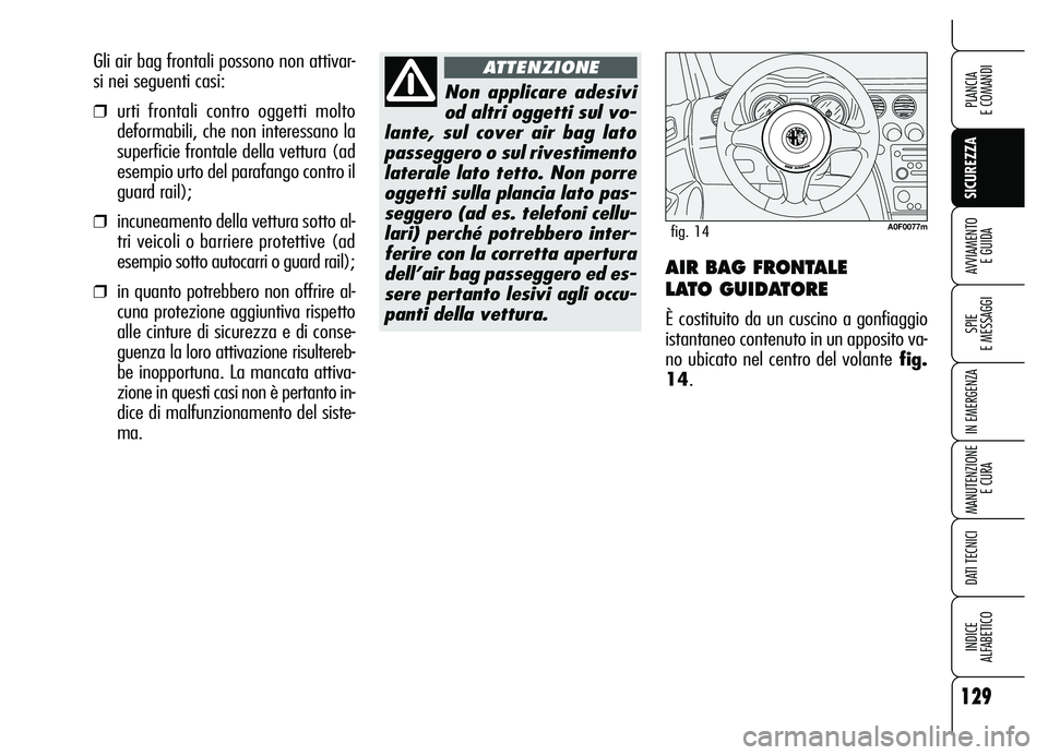 Alfa Romeo Brera/Spider 2007 Libretto Uso Manutenzione (in Italian) 129
SICUREZZA
SPIE
E MESSAGGI
IN EMERGENZA
MANUTENZIONE
E CURA
DATI TECNICI
INDICE
ALFABETICO
PLANCIA
E COMANDI
AVVIAMENTO
E GUIDAAIR BAG FRONTALE
LATO GUIDATORE
È costituito da un cuscino a gon Alfa Romeo Brera/Spider 2007 Libretto Uso Manutenzione (in Italian) 129
SICUREZZA
SPIE
E MESSAGGI
IN EMERGENZA
MANUTENZIONE
E CURA
DATI TECNICI
INDICE
ALFABETICO
PLANCIA
E COMANDI
AVVIAMENTO
E GUIDAAIR BAG FRONTALE
LATO GUIDATORE
È costituito da un cuscino a gon