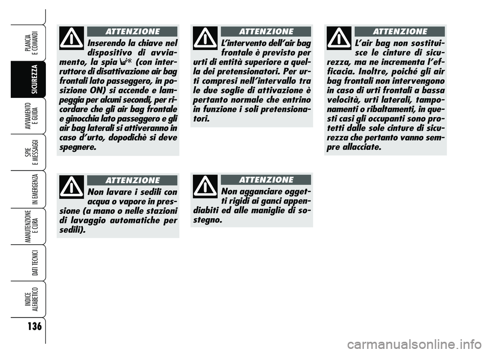Alfa Romeo Brera/Spider 2007 Libretto Uso Manutenzione (in Italian) 136
SICUREZZA SPIE
E MESSAGGI
IN EMERGENZA
MANUTENZIONE
E CURA
DATI TECNICI
INDICE
ALFABETICO
PLANCIA
E COMANDI
AVVIAMENTO
E GUIDA
L’intervento dell’air bag
frontale è previsto per
urti di e Alfa Romeo Brera/Spider 2007 Libretto Uso Manutenzione (in Italian) 136
SICUREZZA SPIE
E MESSAGGI
IN EMERGENZA
MANUTENZIONE
E CURA
DATI TECNICI
INDICE
ALFABETICO
PLANCIA
E COMANDI
AVVIAMENTO
E GUIDA
L’intervento dell’air bag
frontale è previsto per
urti di e