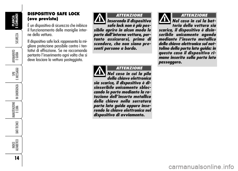 Alfa Romeo Brera/Spider 2007 Libretto Uso Manutenzione (in Italian) DISPOSITIVO SAFE LOCK
(ove previsto)
È un dispositivo di sicurezza che inibisce
il funzionamento delle maniglie inter-
ne della vettura.
Il dispositivo safe lock rappresenta la mi-
gliore protezione Alfa Romeo Brera/Spider 2007 Libretto Uso Manutenzione (in Italian) DISPOSITIVO SAFE LOCK
(ove previsto)
È un dispositivo di sicurezza che inibisce
il funzionamento delle maniglie inter-
ne della vettura.
Il dispositivo safe lock rappresenta la mi-
gliore protezione