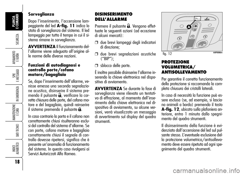 Alfa Romeo Brera/Spider 2007 Libretto Uso Manutenzione (in Italian) DISINSERIMENTO
DELL’ALLARME
Premere il pulsante Ë. Vengono effet-
tuate le seguenti azioni (ad eccezione
di alcuni mercati):
❒due brevi lampeggi degli indicatori
di direzione;
❒due brevi segnal Alfa Romeo Brera/Spider 2007 Libretto Uso Manutenzione (in Italian) DISINSERIMENTO
DELL’ALLARME
Premere il pulsante Ë. Vengono effet-
tuate le seguenti azioni (ad eccezione
di alcuni mercati):
❒due brevi lampeggi degli indicatori
di direzione;
❒due brevi segnal