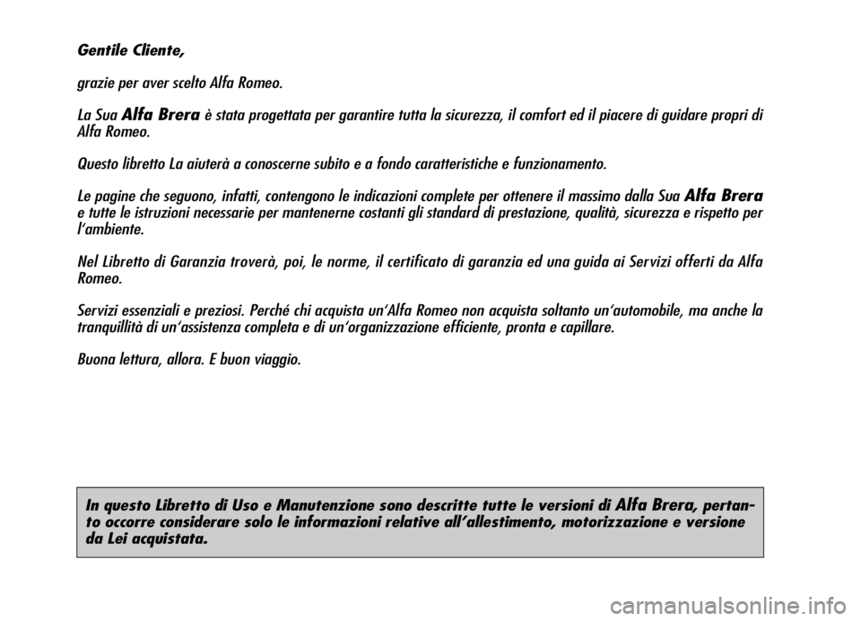 Alfa Romeo Brera/Spider 2007  Libretto Uso Manutenzione (in Italian) In questo Libretto di Uso e Manutenzione sono descritte tutte le versioni di Alfa Brera, pertan-
to occorre considerare solo le informazioni relative all’allestimento, motorizzazione e versione
da L