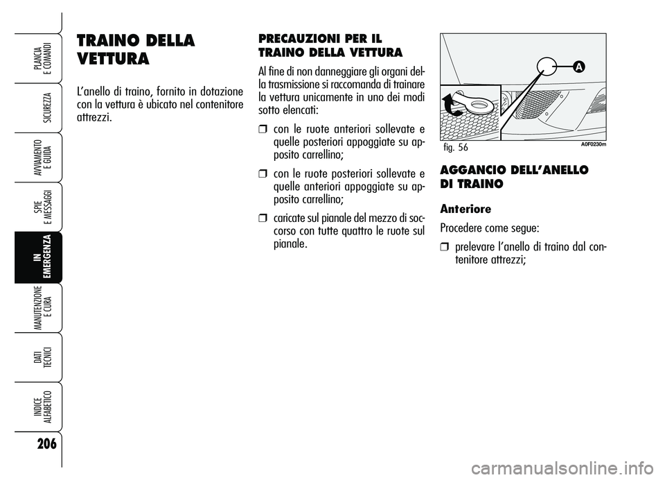Alfa Romeo Brera/Spider 2007  Libretto Uso Manutenzione (in Italian) 206
SICUREZZA
SPIE 
E MESSAGGI
IN
EMERGENZA MANUTENZIONE
E CURA 
DATI
TECNICI
INDICE 
ALFABETICO
PLANCIA 
E COMANDI
AVVIAMENTO 
E GUIDA
TRAINO DELLA
VETTURA
L’anello di traino, fornito in dotazione
