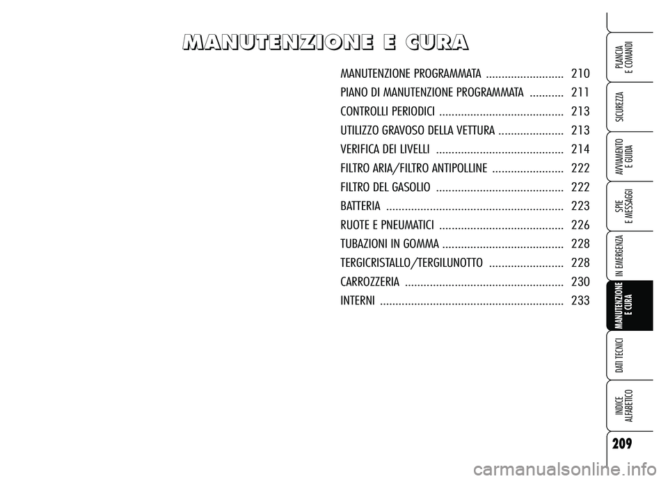 Alfa Romeo Brera/Spider 2007 Libretto Uso Manutenzione (in Italian) 209
SICUREZZA
SPIE
E MESSAGGI
IN EMERGENZA
MANUTENZIONE
E CURA
DATI TECNICI
INDICE
ALFABETICO
PLANCIA
E COMANDI
AVVIAMENTO
E GUIDA
M M M M
A A A A
N N N N
U U U U
T T T T
E E E E
N N N N
Z Z Z Z
I Alfa Romeo Brera/Spider 2007 Libretto Uso Manutenzione (in Italian) 209
SICUREZZA
SPIE
E MESSAGGI
IN EMERGENZA
MANUTENZIONE
E CURA
DATI TECNICI
INDICE
ALFABETICO
PLANCIA
E COMANDI
AVVIAMENTO
E GUIDA
M M M M
A A A A
N N N N
U U U U
T T T T
E E E E
N N N N
Z Z Z Z
I