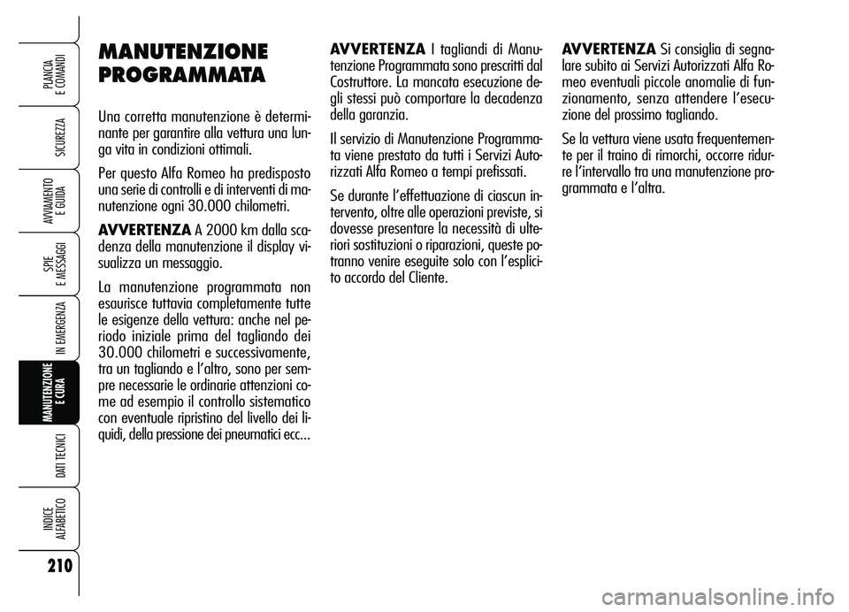 Alfa Romeo Brera/Spider 2007 Libretto Uso Manutenzione (in Italian) 210
SICUREZZA
SPIE
E MESSAGGI
IN EMERGENZA
MANUTENZIONE
E CURA
DATI TECNICI
INDICE
ALFABETICO
PLANCIA
E COMANDI
AVVIAMENTO
E GUIDA
MANUTENZIONE
PROGRAMMATA
Una corretta manutenzione è determi-
n Alfa Romeo Brera/Spider 2007 Libretto Uso Manutenzione (in Italian) 210
SICUREZZA
SPIE
E MESSAGGI
IN EMERGENZA
MANUTENZIONE
E CURA
DATI TECNICI
INDICE
ALFABETICO
PLANCIA
E COMANDI
AVVIAMENTO
E GUIDA
MANUTENZIONE
PROGRAMMATA
Una corretta manutenzione è determi-
n