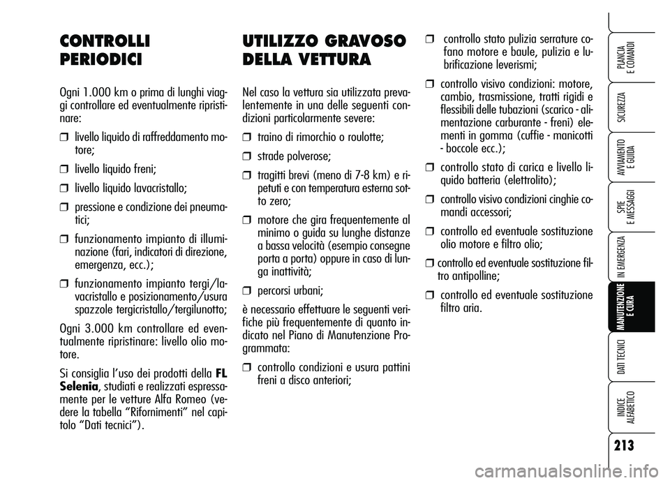 Alfa Romeo Brera/Spider 2007 Libretto Uso Manutenzione (in Italian) 213
SICUREZZA
SPIE
E MESSAGGI
IN EMERGENZA
MANUTENZIONE
E CURA
DATI TECNICI
INDICE
ALFABETICO
PLANCIA
E COMANDI
AVVIAMENTO
E GUIDA
UTILIZZO GRAVOSO
DELLA VETTURA
Nel caso la vettura sia utilizzata Alfa Romeo Brera/Spider 2007 Libretto Uso Manutenzione (in Italian) 213
SICUREZZA
SPIE
E MESSAGGI
IN EMERGENZA
MANUTENZIONE
E CURA
DATI TECNICI
INDICE
ALFABETICO
PLANCIA
E COMANDI
AVVIAMENTO
E GUIDA
UTILIZZO GRAVOSO
DELLA VETTURA
Nel caso la vettura sia utilizzata