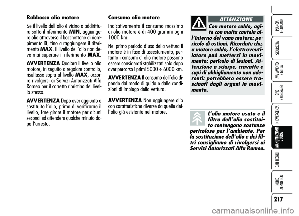 Alfa Romeo Brera/Spider 2007 Libretto Uso Manutenzione (in Italian) 217
SICUREZZA
SPIE
E MESSAGGI
IN EMERGENZA
MANUTENZIONE
E CURA
DATI TECNICI
INDICE
ALFABETICO
PLANCIA
E COMANDI
AVVIAMENTO
E GUIDA
Consumo olio motore
Indicativamente il consumo massimo
di olio m Alfa Romeo Brera/Spider 2007 Libretto Uso Manutenzione (in Italian) 217
SICUREZZA
SPIE
E MESSAGGI
IN EMERGENZA
MANUTENZIONE
E CURA
DATI TECNICI
INDICE
ALFABETICO
PLANCIA
E COMANDI
AVVIAMENTO
E GUIDA
Consumo olio motore
Indicativamente il consumo massimo
di olio m