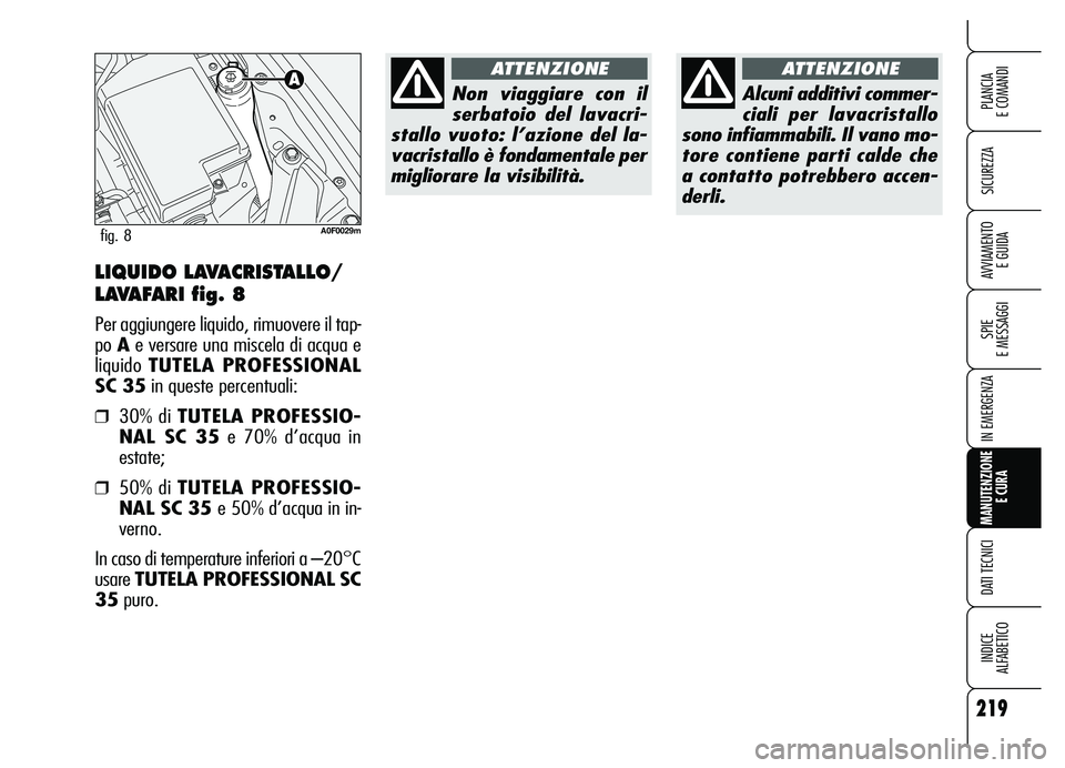 Alfa Romeo Brera/Spider 2007  Libretto Uso Manutenzione (in Italian) 219
SICUREZZA
SPIE 
E MESSAGGI
IN EMERGENZA
MANUTENZIONE
E CURA
DATI TECNICI
INDICE 
ALFABETICO
PLANCIA 
E COMANDI
AVVIAMENTO 
E GUIDALIQUIDO LAVACRISTALLO/
LAVAFARI fig. 8
Per aggiungere liquido, rim