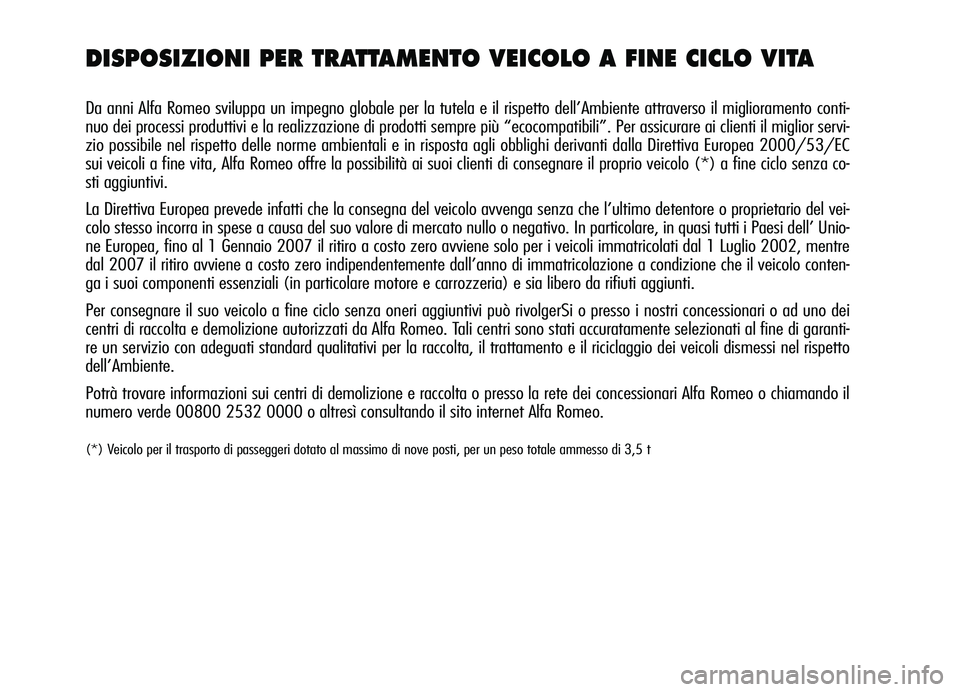 Alfa Romeo Brera/Spider 2007  Libretto Uso Manutenzione (in Italian) DISPOSIZIONI PER TRATTAMENTO VEICOLO A FINE CICLO VITA
Da anni Alfa Romeo sviluppa un impegno globale per la tutela e il rispetto dell’Ambiente attraverso il miglioramento conti-
nuo dei processi pr
