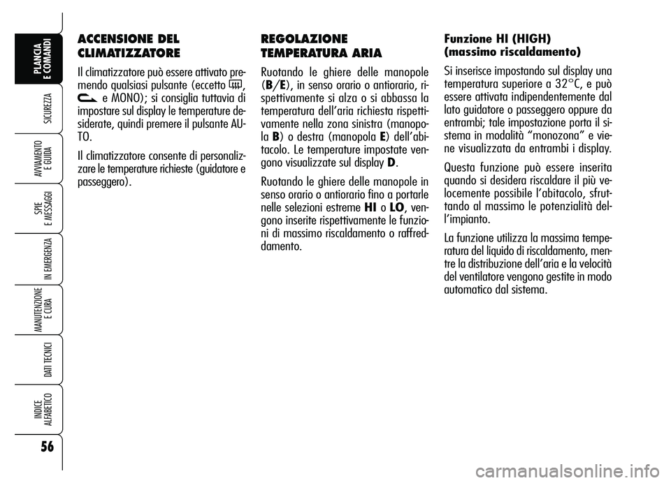 Alfa Romeo Brera/Spider 2007 Libretto Uso Manutenzione (in Italian) 56
SICUREZZA
SPIE
E MESSAGGI
IN EMERGENZA
MANUTENZIONE
E CURA
DATI TECNICI
INDICE
ALFABETICO
PLANCIA
E COMANDI
AVVIAMENTO
E GUIDA
REGOLAZIONE
TEMPERATURA ARIA
Ruotando le ghiere delle manopole
( Alfa Romeo Brera/Spider 2007 Libretto Uso Manutenzione (in Italian) 56
SICUREZZA
SPIE
E MESSAGGI
IN EMERGENZA
MANUTENZIONE
E CURA
DATI TECNICI
INDICE
ALFABETICO
PLANCIA
E COMANDI
AVVIAMENTO
E GUIDA
REGOLAZIONE
TEMPERATURA ARIA
Ruotando le ghiere delle manopole
(