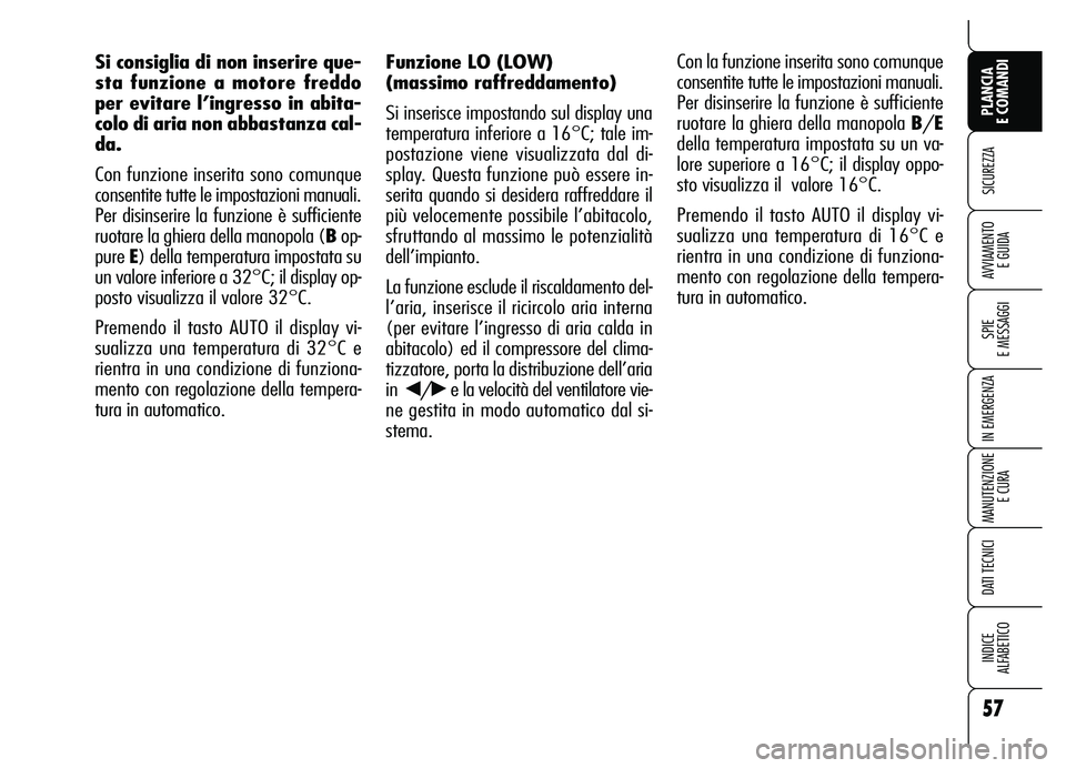 Alfa Romeo Brera/Spider 2007 Libretto Uso Manutenzione (in Italian) 57
SICUREZZA
SPIE
E MESSAGGI
IN EMERGENZA
MANUTENZIONE
E CURA
DATI TECNICI
INDICE
ALFABETICO
PLANCIA
E COMANDI
AVVIAMENTO
E GUIDA
Funzione LO (LOW)
(massimo raffreddamento)
Si inserisce impostando Alfa Romeo Brera/Spider 2007 Libretto Uso Manutenzione (in Italian) 57
SICUREZZA
SPIE
E MESSAGGI
IN EMERGENZA
MANUTENZIONE
E CURA
DATI TECNICI
INDICE
ALFABETICO
PLANCIA
E COMANDI
AVVIAMENTO
E GUIDA
Funzione LO (LOW)
(massimo raffreddamento)
Si inserisce impostando