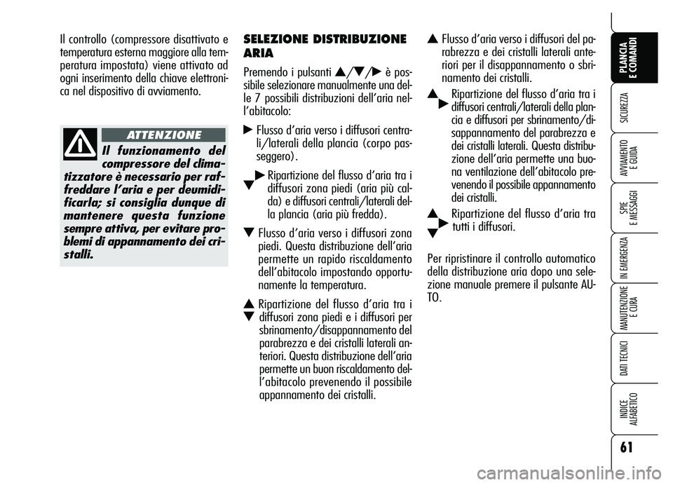 Alfa Romeo Brera/Spider 2007 Libretto Uso Manutenzione (in Italian) 61
SICUREZZA
SPIE
E MESSAGGI
IN EMERGENZA
MANUTENZIONE
E CURA
DATI TECNICI
INDICE
ALFABETICO
PLANCIA
E COMANDI
AVVIAMENTO
E GUIDA
SELEZIONE DISTRIBUZIONE
ARIA
Premendo i pulsanti N/O/˙è pos-
sib Alfa Romeo Brera/Spider 2007 Libretto Uso Manutenzione (in Italian) 61
SICUREZZA
SPIE
E MESSAGGI
IN EMERGENZA
MANUTENZIONE
E CURA
DATI TECNICI
INDICE
ALFABETICO
PLANCIA
E COMANDI
AVVIAMENTO
E GUIDA
SELEZIONE DISTRIBUZIONE
ARIA
Premendo i pulsanti N/O/˙è pos-
sib