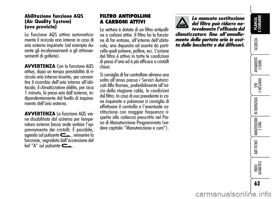 Alfa Romeo Brera/Spider 2007 Libretto Uso Manutenzione (in Italian) 63
SICUREZZA
SPIE
E MESSAGGI
IN EMERGENZA
MANUTENZIONE
E CURA
DATI TECNICI
INDICE
ALFABETICO
PLANCIA
E COMANDI
AVVIAMENTO
E GUIDA
FILTRO ANTIPOLLINE
A CARBONI ATTIVI
La vettura è dotata di un f Alfa Romeo Brera/Spider 2007 Libretto Uso Manutenzione (in Italian) 63
SICUREZZA
SPIE
E MESSAGGI
IN EMERGENZA
MANUTENZIONE
E CURA
DATI TECNICI
INDICE
ALFABETICO
PLANCIA
E COMANDI
AVVIAMENTO
E GUIDA
FILTRO ANTIPOLLINE
A CARBONI ATTIVI
La vettura è dotata di un f