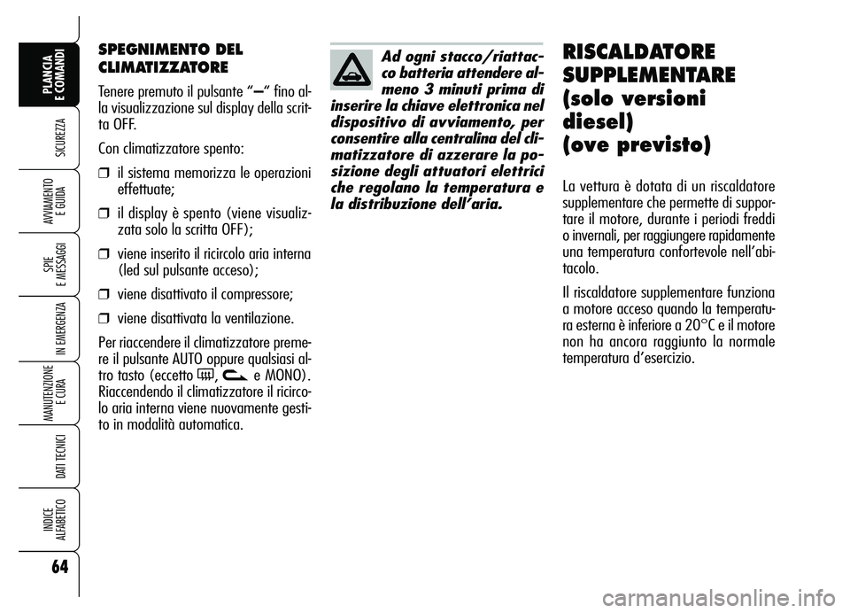 Alfa Romeo Brera/Spider 2007 Libretto Uso Manutenzione (in Italian) 64
SICUREZZA
SPIE
E MESSAGGI
IN EMERGENZA
MANUTENZIONE
E CURA
DATI TECNICI
INDICE
ALFABETICO
PLANCIA
E COMANDI
AVVIAMENTO
E GUIDA
SPEGNIMENTO DEL
CLIMATIZZATORE
Tenere premuto il pulsante “– Alfa Romeo Brera/Spider 2007 Libretto Uso Manutenzione (in Italian) 64
SICUREZZA
SPIE
E MESSAGGI
IN EMERGENZA
MANUTENZIONE
E CURA
DATI TECNICI
INDICE
ALFABETICO
PLANCIA
E COMANDI
AVVIAMENTO
E GUIDA
SPEGNIMENTO DEL
CLIMATIZZATORE
Tenere premuto il pulsante “–