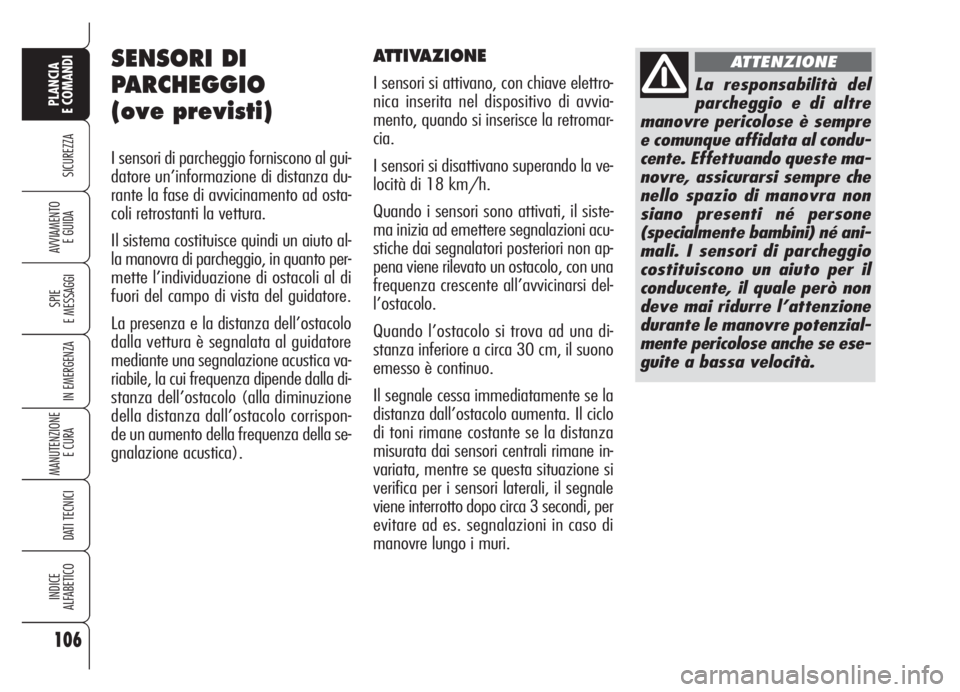 Alfa Romeo Brera/Spider 2008  Libretto Uso Manutenzione (in Italian) 106
SICUREZZA
SPIE
E MESSAGGI
IN EMERGENZA
MANUTENZIONE
E CURA 
DATI TECNICI
INDICE
ALFABETICO
PLANCIA
E COMANDI
AVVIAMENTO 
E GUIDA
SENSORI DI
PARCHEGGIO
(ove previsti)
I sensori di parcheggio fornis