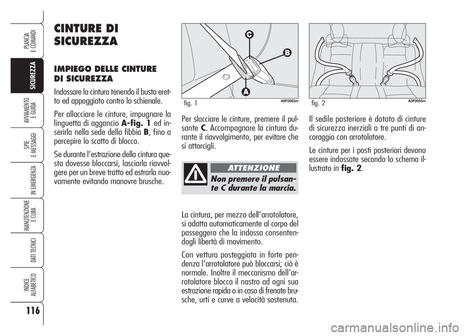 Alfa Romeo Brera/Spider 2008  Libretto Uso Manutenzione (in Italian) 116
SICUREZZA
SPIE
E MESSAGGI
IN EMERGENZA
MANUTENZIONE
E CURA 
DATI TECNICI
INDICE
ALFABETICO
PLANCIA
E COMANDI
AVVIAMENTO 
E GUIDA
Non premere il pulsan-
te C durante la marcia.
La cintura, per mezz