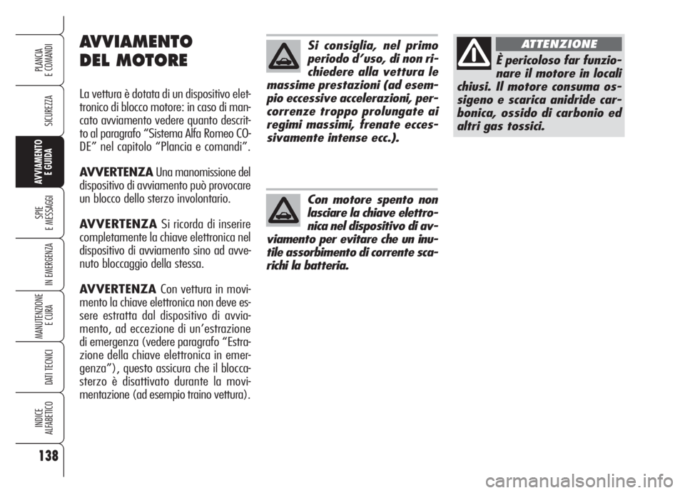Alfa Romeo Brera/Spider 2008  Libretto Uso Manutenzione (in Italian) 138
SICUREZZA
SPIE
E MESSAGGI
IN EMERGENZA
MANUTENZIONE
E CURA 
DATI TECNICI
INDICE
ALFABETICO
PLANCIA
E COMANDI
AVVIAMENTO 
E GUIDA
Si consiglia, nel primo
periodo d’uso, di non ri-
chiedere alla v