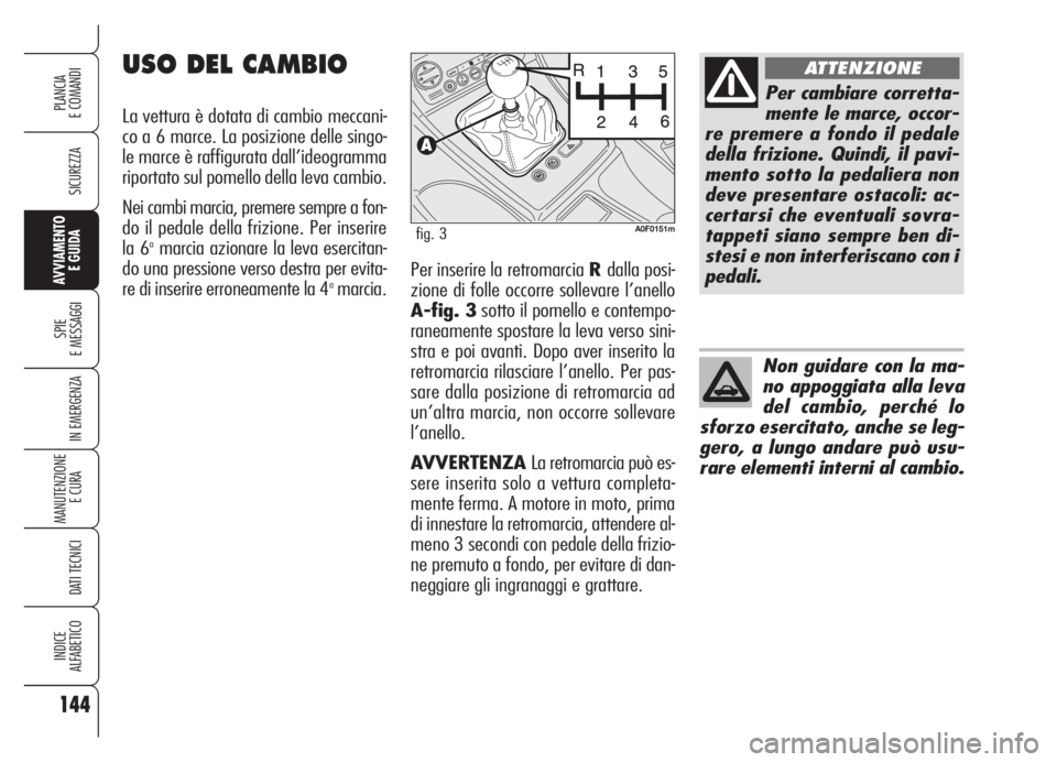 Alfa Romeo Brera/Spider 2008  Libretto Uso Manutenzione (in Italian) 144
SICUREZZA
SPIE
E MESSAGGI
IN EMERGENZA
MANUTENZIONE
E CURA 
DATI TECNICI
INDICE
ALFABETICO
PLANCIA
E COMANDI
AVVIAMENTO 
E GUIDAPer inserire la retromarcia Rdalla posi-
zione di folle occorre soll