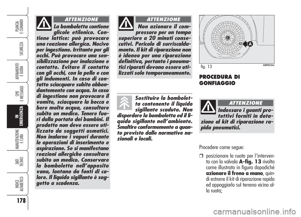 Alfa Romeo Brera/Spider 2008  Libretto Uso Manutenzione (in Italian) 178
SICUREZZA
SPIE
E MESSAGGI
IN
EMERGENZA
MANUTENZIONE
E CURA 
DATI
TECNICI
INDICE
ALFABETICO
PLANCIA
E COMANDI
AVVIAMENTO 
E GUIDA
La bomboletta contiene
glicole etilenico. Con-
tiene lattice: può 