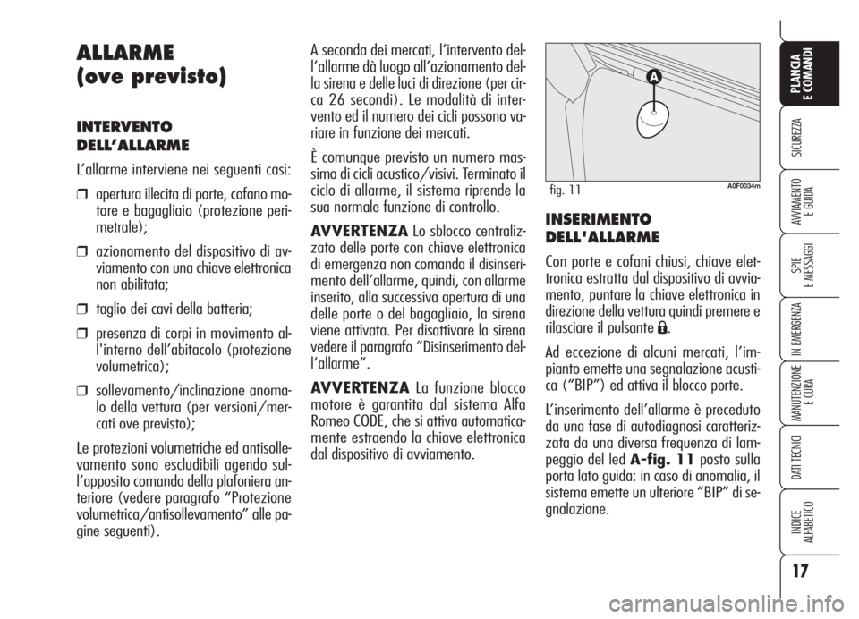 Alfa Romeo Brera/Spider 2008  Libretto Uso Manutenzione (in Italian) 17
SICUREZZA
SPIE
E MESSAGGI
IN EMERGENZA
MANUTENZIONE
E CURA
DATI TECNICI
INDICE
ALFABETICO
PLANCIA
E COMANDI
AVVIAMENTO 
E GUIDA
A seconda dei mercati, l’intervento del-
l’allarme dà luogo all