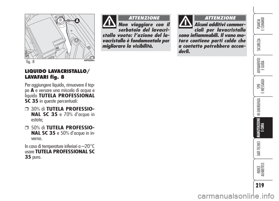 Alfa Romeo Brera/Spider 2008  Libretto Uso Manutenzione (in Italian) 219
SICUREZZA
SPIE
E MESSAGGI
IN EMERGENZA
MANUTENZIONE
E CURA
DATI TECNICI
INDICE
ALFABETICO
PLANCIA
E COMANDI
AVVIAMENTO 
E GUIDALIQUIDO LAVACRISTALLO/
LAVAFARI fig. 8
Per aggiungere liquido, rimuov