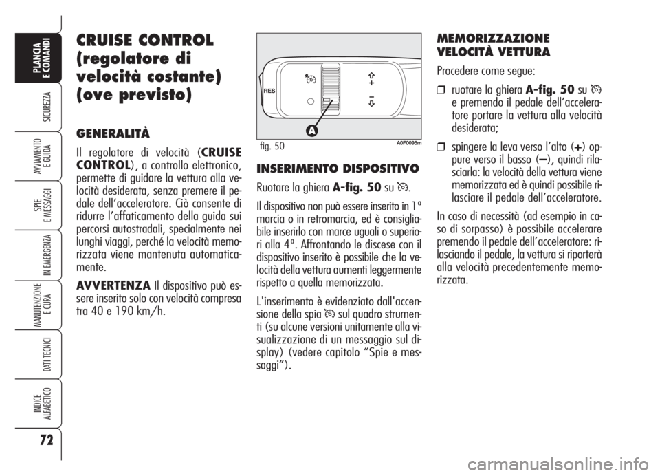 Alfa Romeo Brera/Spider 2008 Libretto Uso Manutenzione (in Italian) 72
SICUREZZA
SPIE
E MESSAGGI
IN EMERGENZA
MANUTENZIONE
E CURA
DATI TECNICI
INDICE
ALFABETICO
PLANCIA
E COMANDI
AVVIAMENTO
E GUIDA
CRUISE CONTROL
(regolatore di
velocità costante)
(ove previsto)
GEN Alfa Romeo Brera/Spider 2008 Libretto Uso Manutenzione (in Italian) 72
SICUREZZA
SPIE
E MESSAGGI
IN EMERGENZA
MANUTENZIONE
E CURA
DATI TECNICI
INDICE
ALFABETICO
PLANCIA
E COMANDI
AVVIAMENTO
E GUIDA
CRUISE CONTROL
(regolatore di
velocità costante)
(ove previsto)
GEN