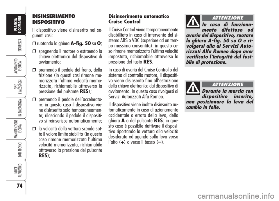 Alfa Romeo Brera/Spider 2008 Libretto Uso Manutenzione (in Italian) Disinserimento automatico
Cruise Control
Il Cruise Control viene temporaneamente
disabilitato in caso di intervento del si-
stema ABS o VDC (superiore ad un tem-
po massimo consentito): in questo ca-
Alfa Romeo Brera/Spider 2008 Libretto Uso Manutenzione (in Italian) Disinserimento automatico
Cruise Control
Il Cruise Control viene temporaneamente
disabilitato in caso di intervento del si-
stema ABS o VDC (superiore ad un tem-
po massimo consentito): in questo ca-