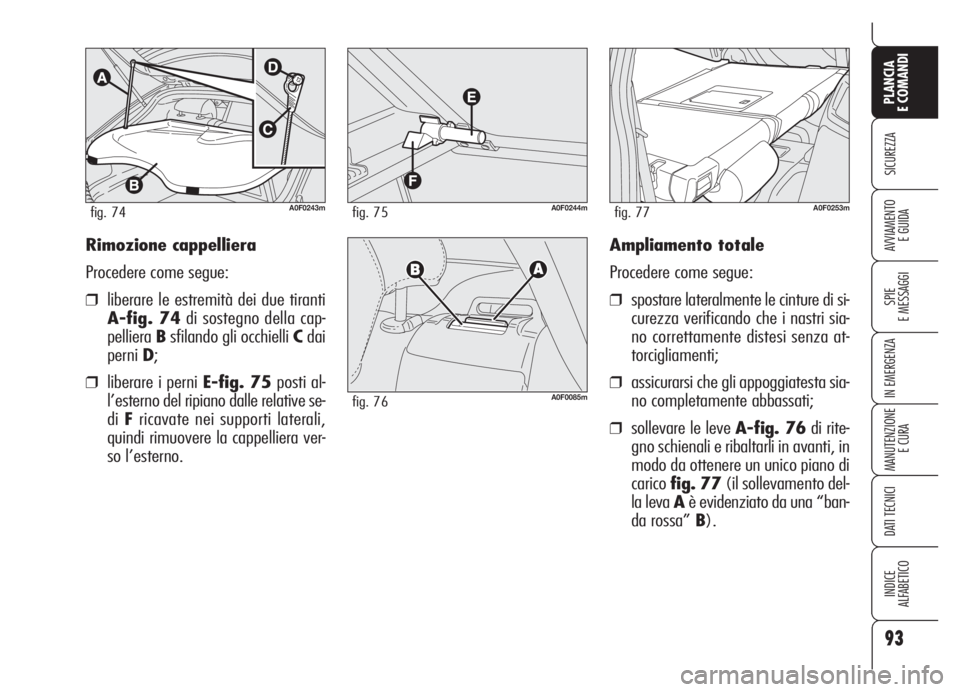 Alfa Romeo Brera/Spider 2008  Libretto Uso Manutenzione (in Italian) 93
SICUREZZA
SPIE
E MESSAGGI
IN EMERGENZA
MANUTENZIONE
E CURA
DATI TECNICI
INDICE
ALFABETICO
PLANCIA
E COMANDI
AVVIAMENTO 
E GUIDAAmpliamento totale
Procedere come segue:
❒spostare lateralmente le c