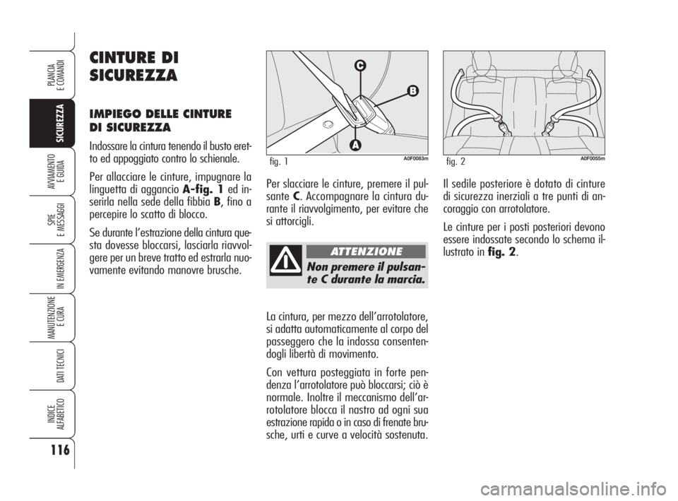 Alfa Romeo Brera/Spider 2009 Libretto Uso Manutenzione (in Italian) 116
SICUREZZA
SPIE
E MESSAGGI
IN EMERGENZA
MANUTENZIONE
E CURA
DATI TECNICI
INDICE
ALFABETICO
PLANCIA
E COMANDI
AVVIAMENTO
E GUIDA
Non premere il pulsan-
te C durante la marcia.
La cintura, per mezz Alfa Romeo Brera/Spider 2009 Libretto Uso Manutenzione (in Italian) 116
SICUREZZA
SPIE
E MESSAGGI
IN EMERGENZA
MANUTENZIONE
E CURA
DATI TECNICI
INDICE
ALFABETICO
PLANCIA
E COMANDI
AVVIAMENTO
E GUIDA
Non premere il pulsan-
te C durante la marcia.
La cintura, per mezz